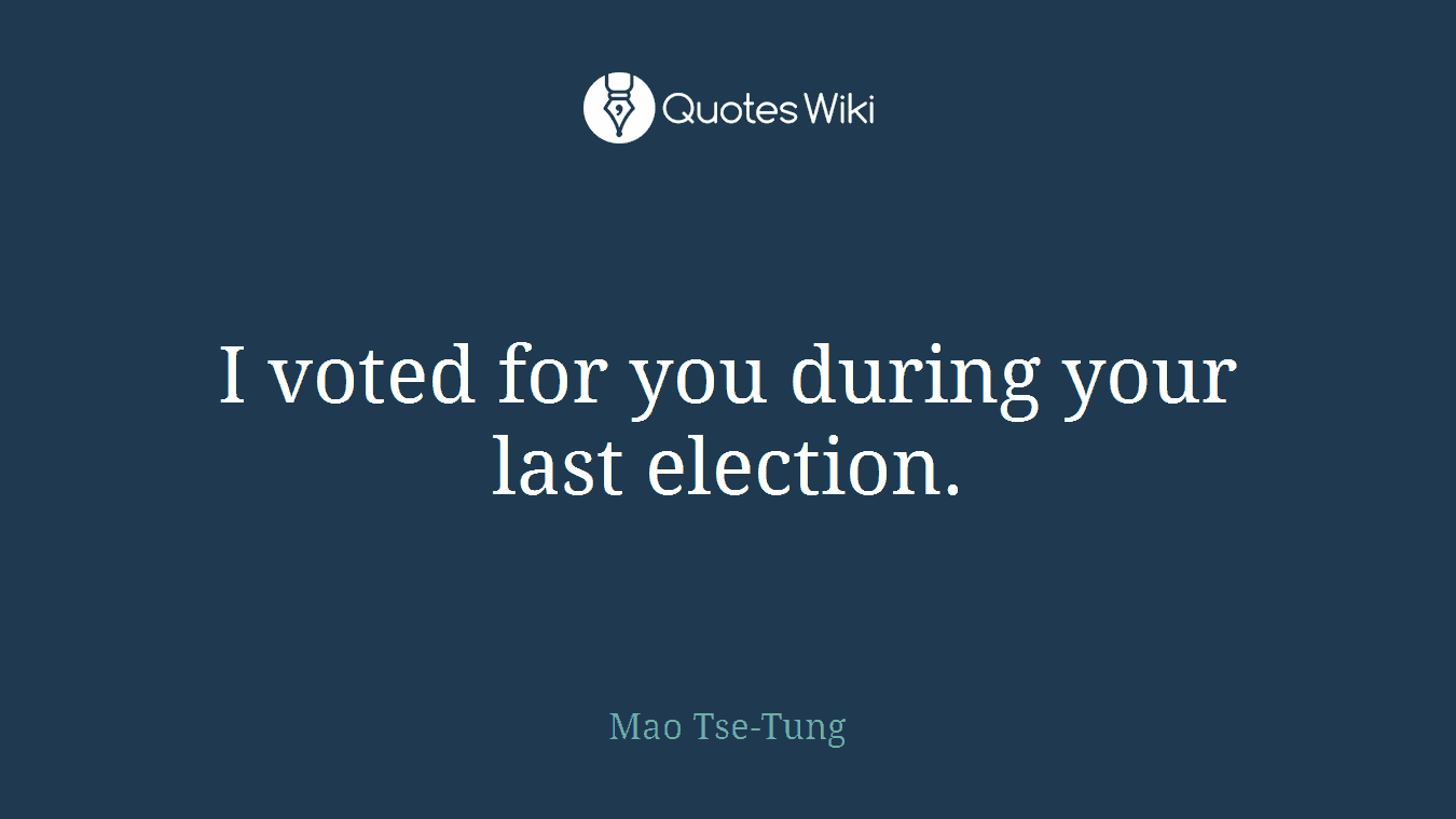 I voted for you during your last election.