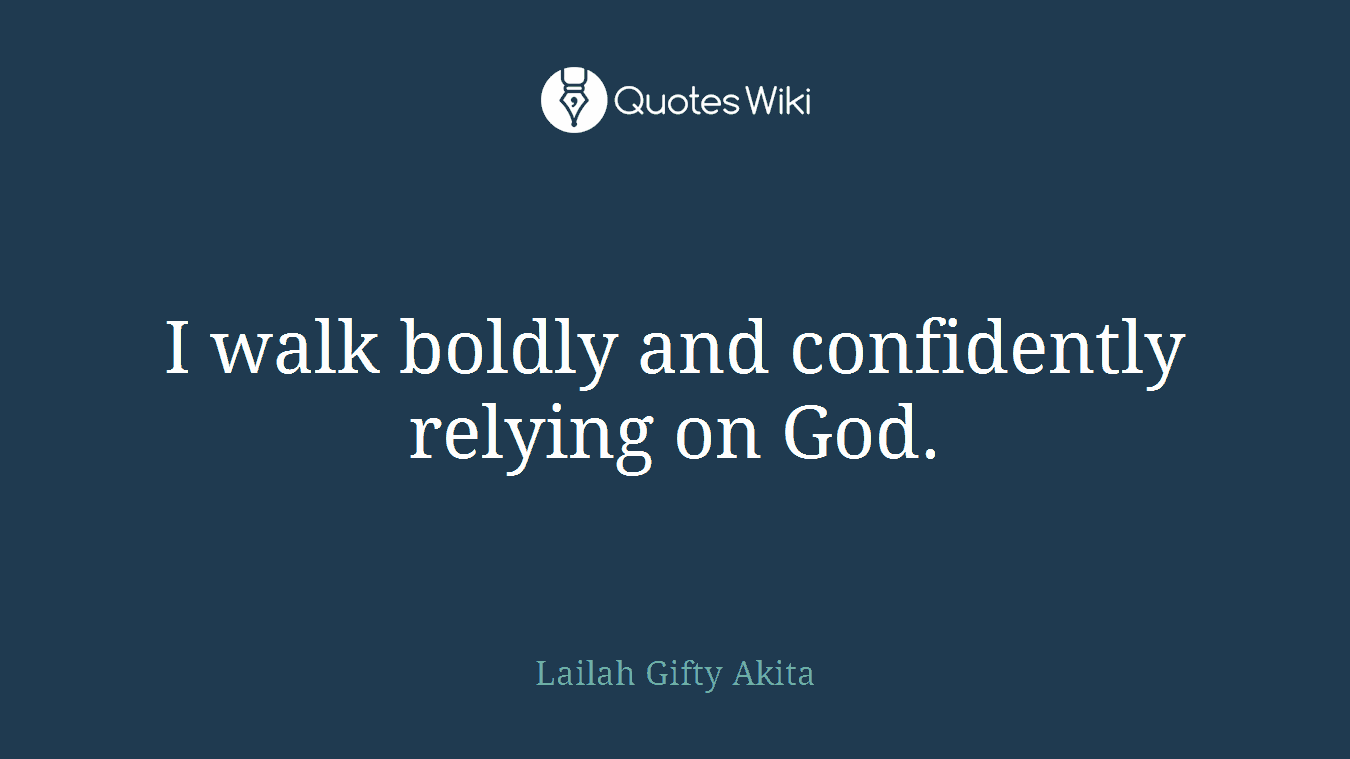 I walk boldly and confidently relying on God.