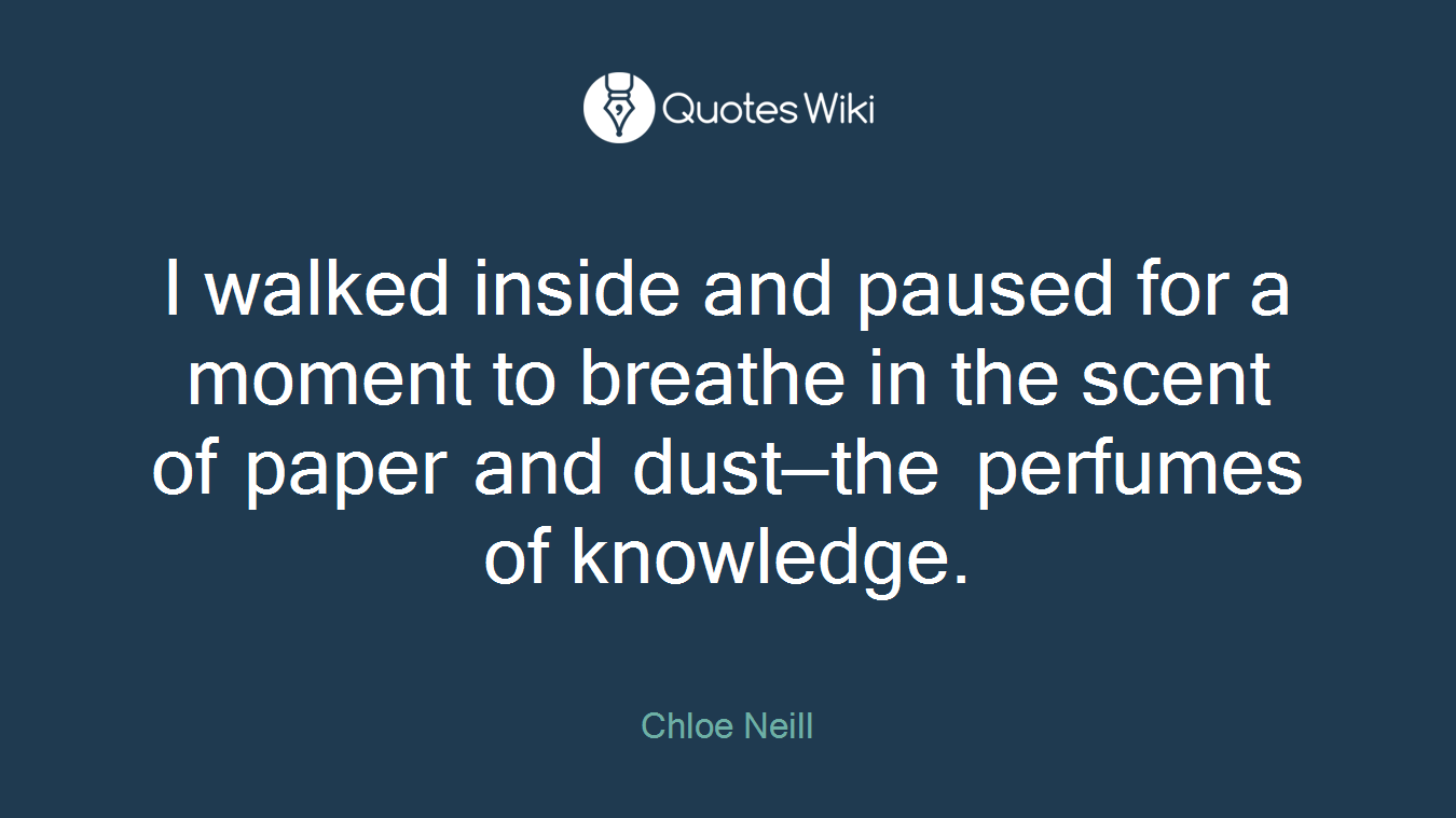 I walked inside and paused for a moment to breathe in the scent of paper and dust—the perfumes of knowledge.