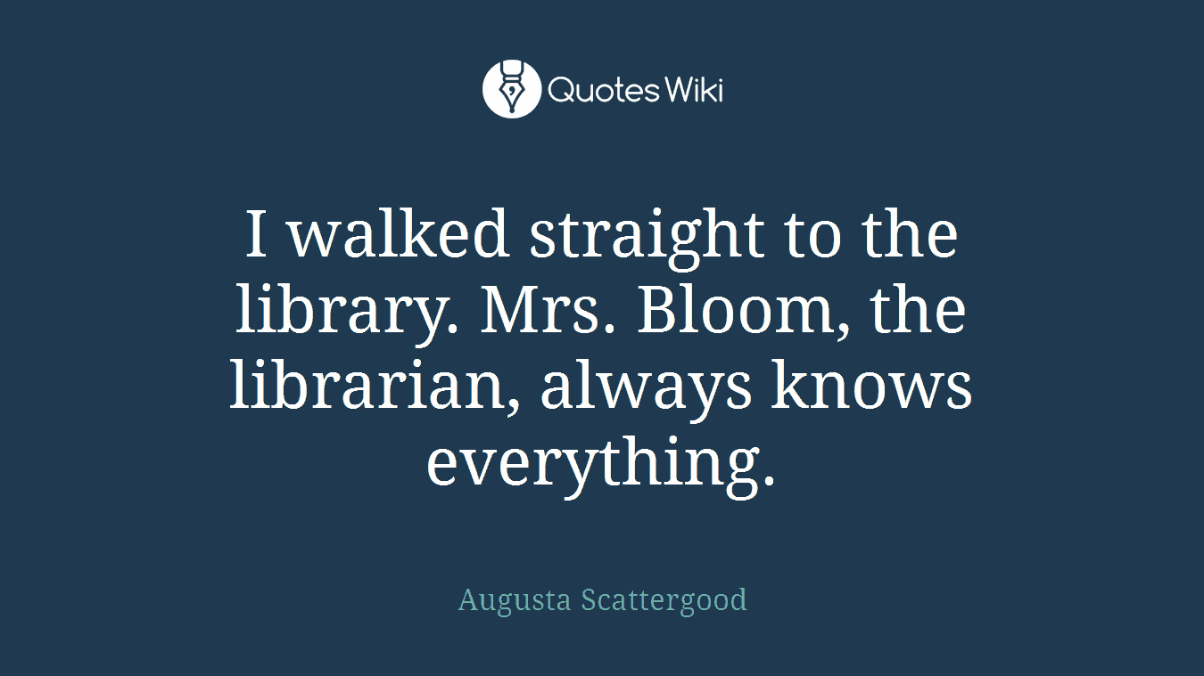 I walked straight to the library. Mrs. Bloom, the librarian, always knows everything.