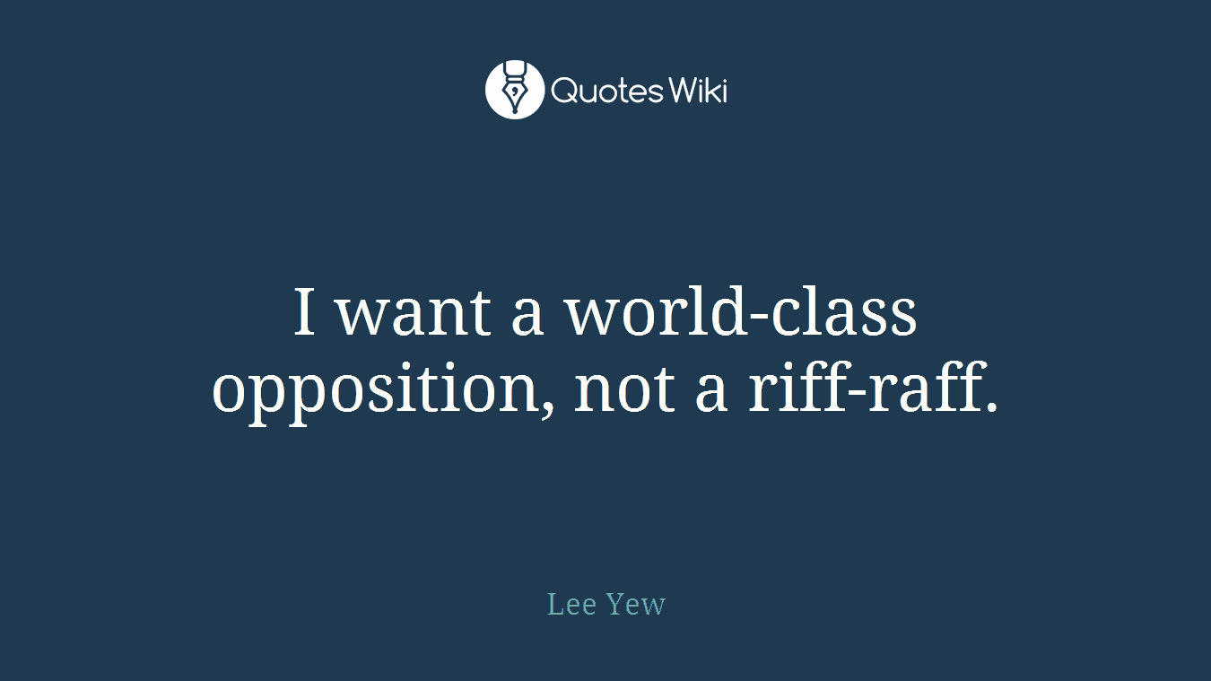 I want a world-class opposition, not a riff-raff.
