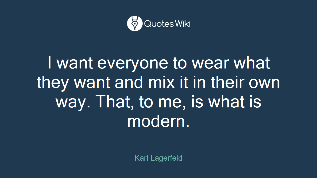 I want everyone to wear what they want and mix it in their own way. That, to me, is what is modern.