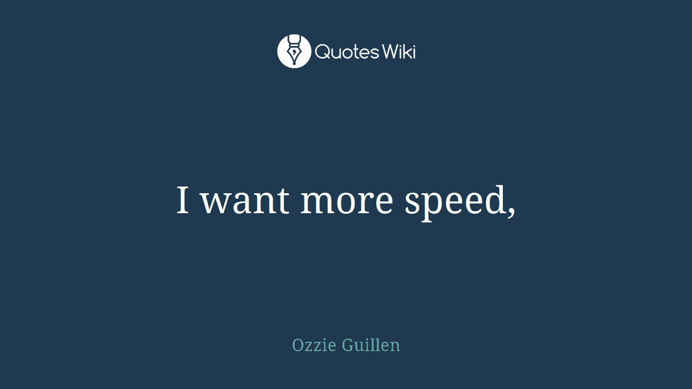 I want more speed,
