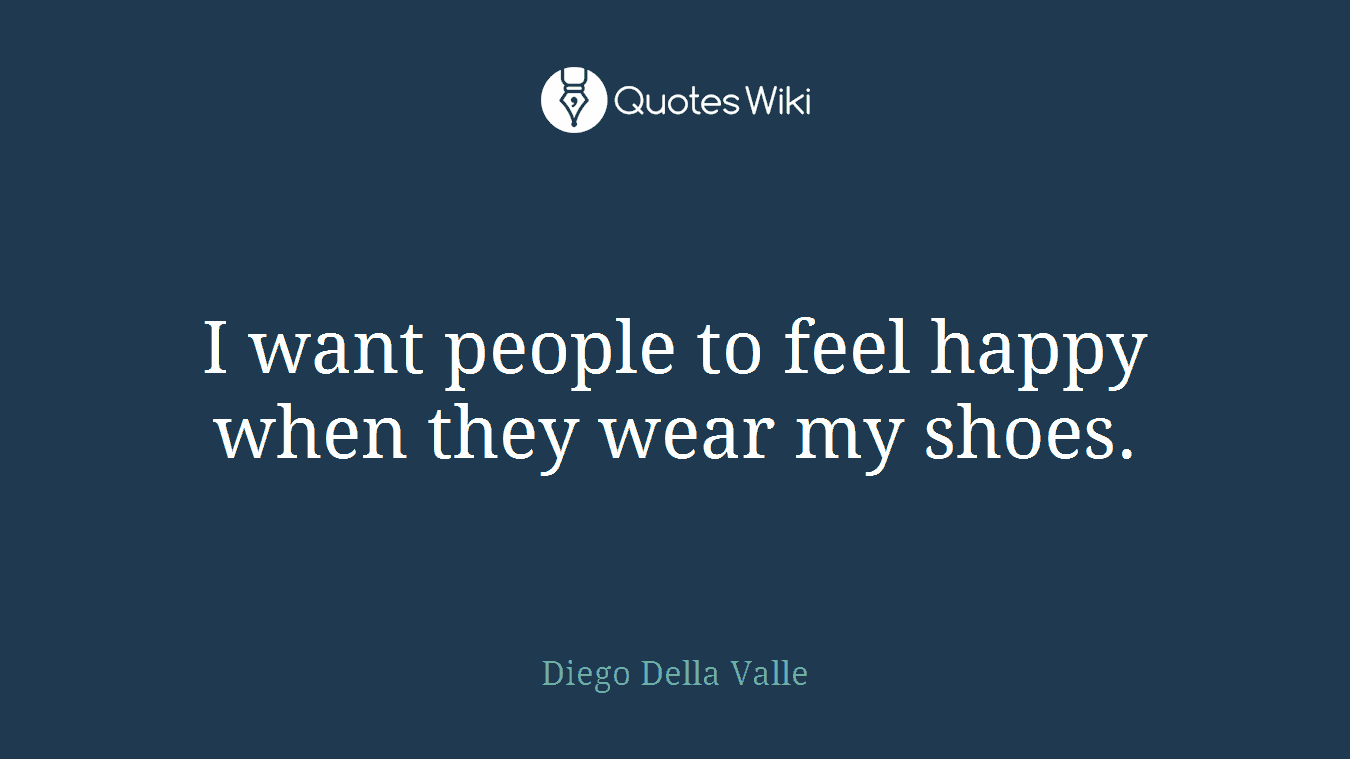 I want people to feel happy when they wear my shoes.
