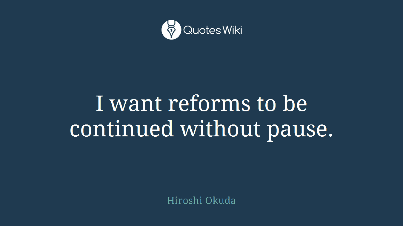 I want reforms to be continued without pause.