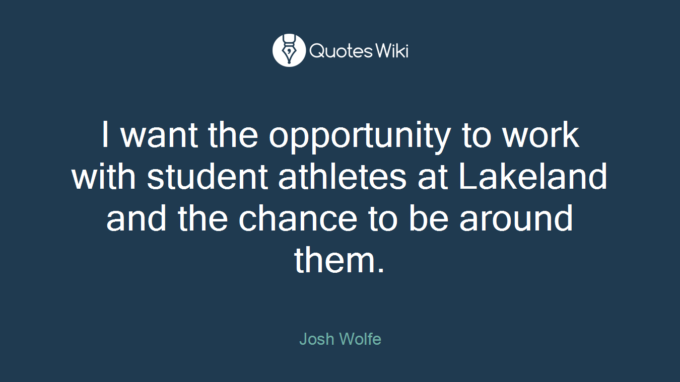 I want the opportunity to work with student athletes at Lakeland and the chance to be around them.