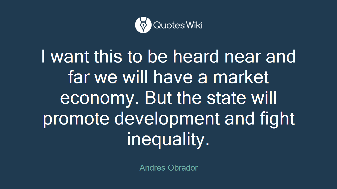 I want this to be heard near and far we will have a market economy. But the state will promote development and fight inequality.