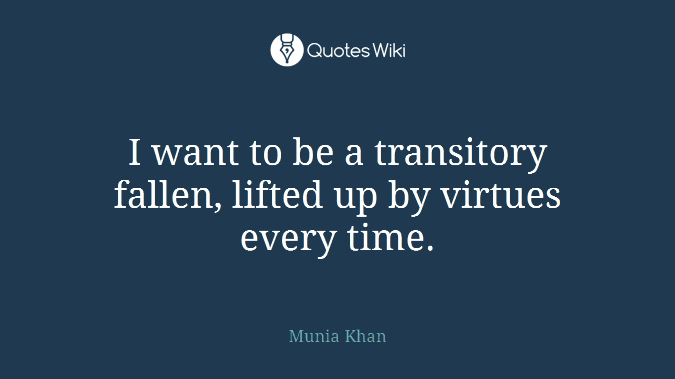 I want to be a transitory fallen, lifted up by virtues every time.