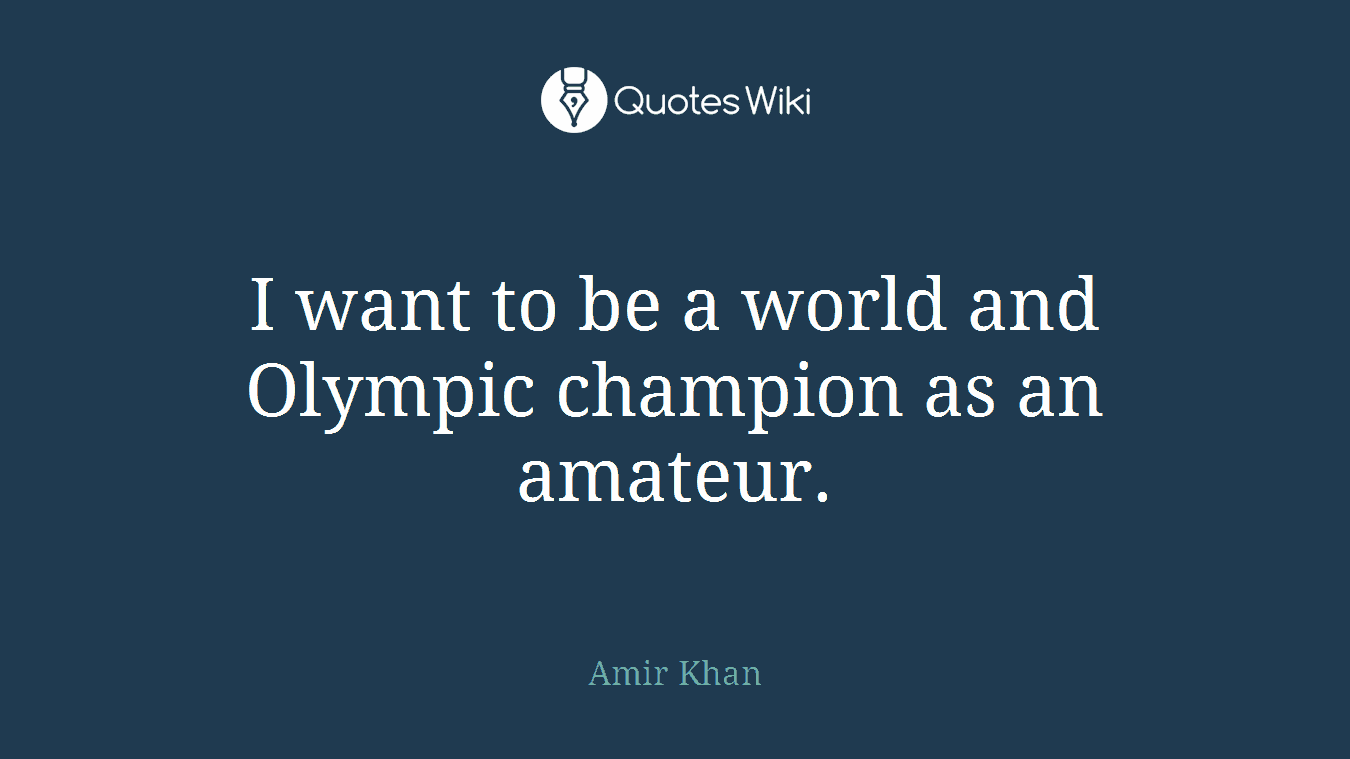 I want to be a world and Olympic champion as an amateur.
