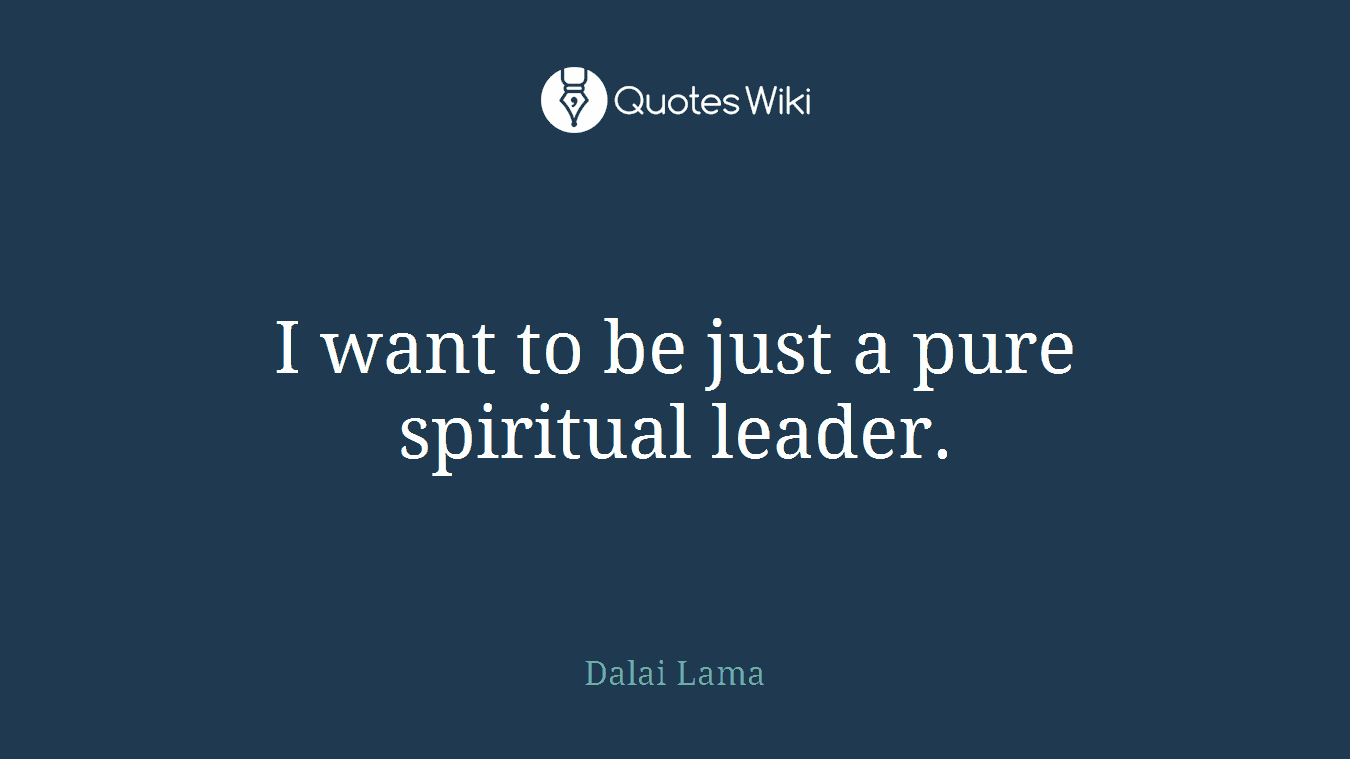 I want to be just a pure spiritual leader.