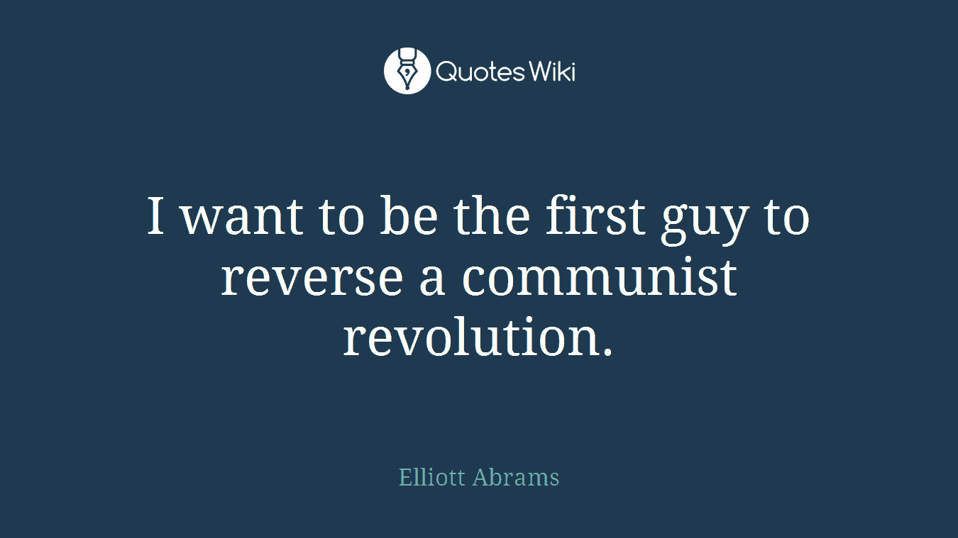 I want to be the first guy to reverse a communist revolution.