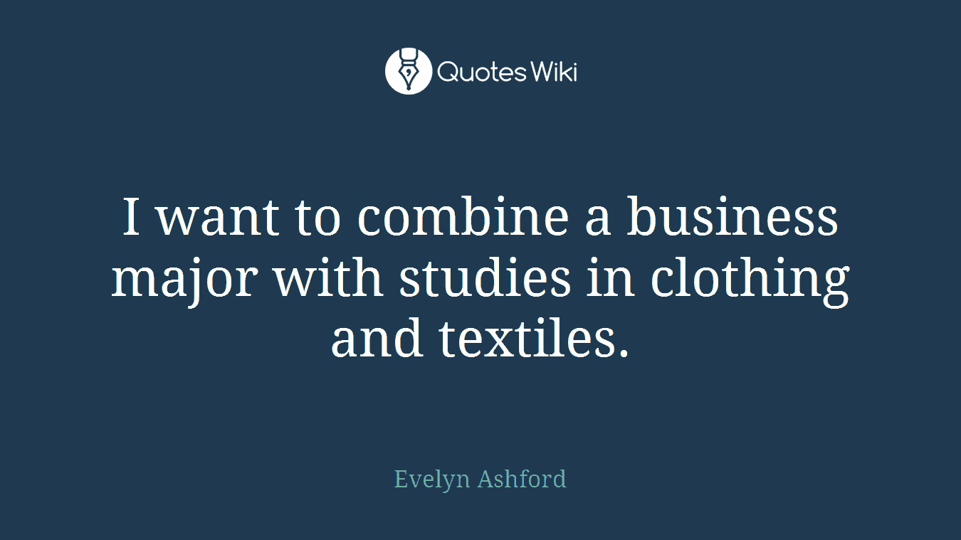 I want to combine a business major with studies in clothing and textiles.