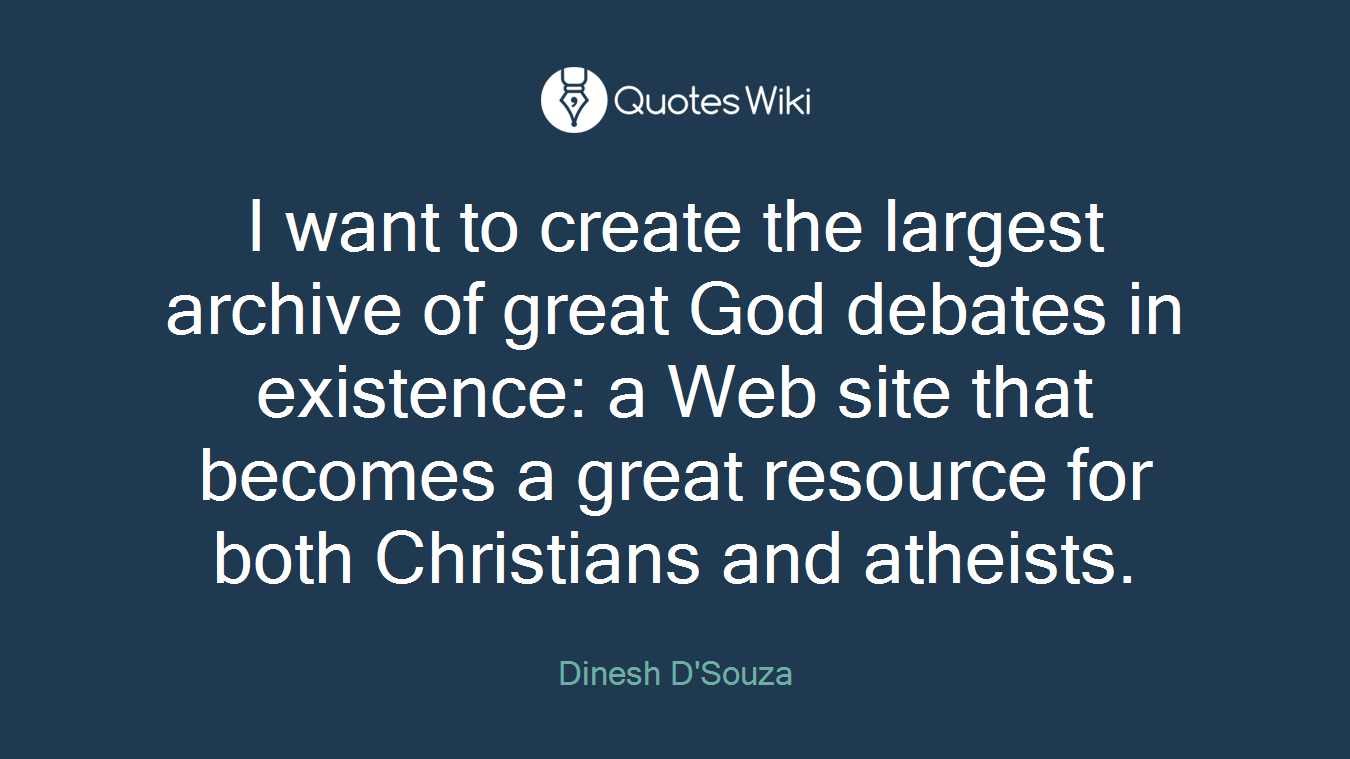 I want to create the largest archive of great God debates in existence: a Web site that becomes a great resource for both Christians and atheists.