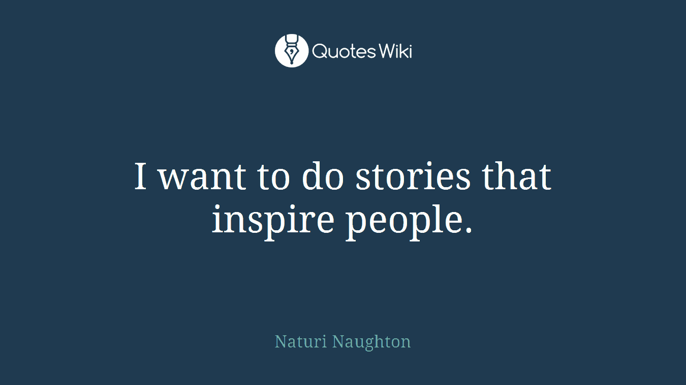 I want to do stories that inspire people.