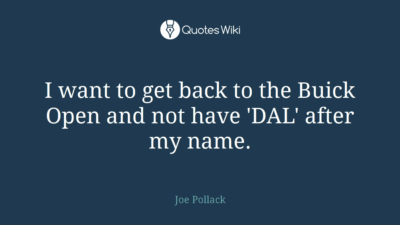 I want to get back to the Buick Open and not have 'DAL' after my name.