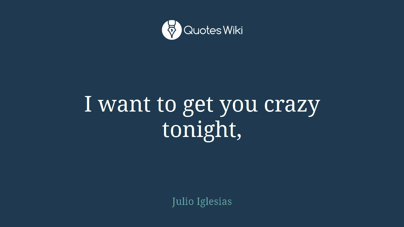 I want to get you crazy tonight,
