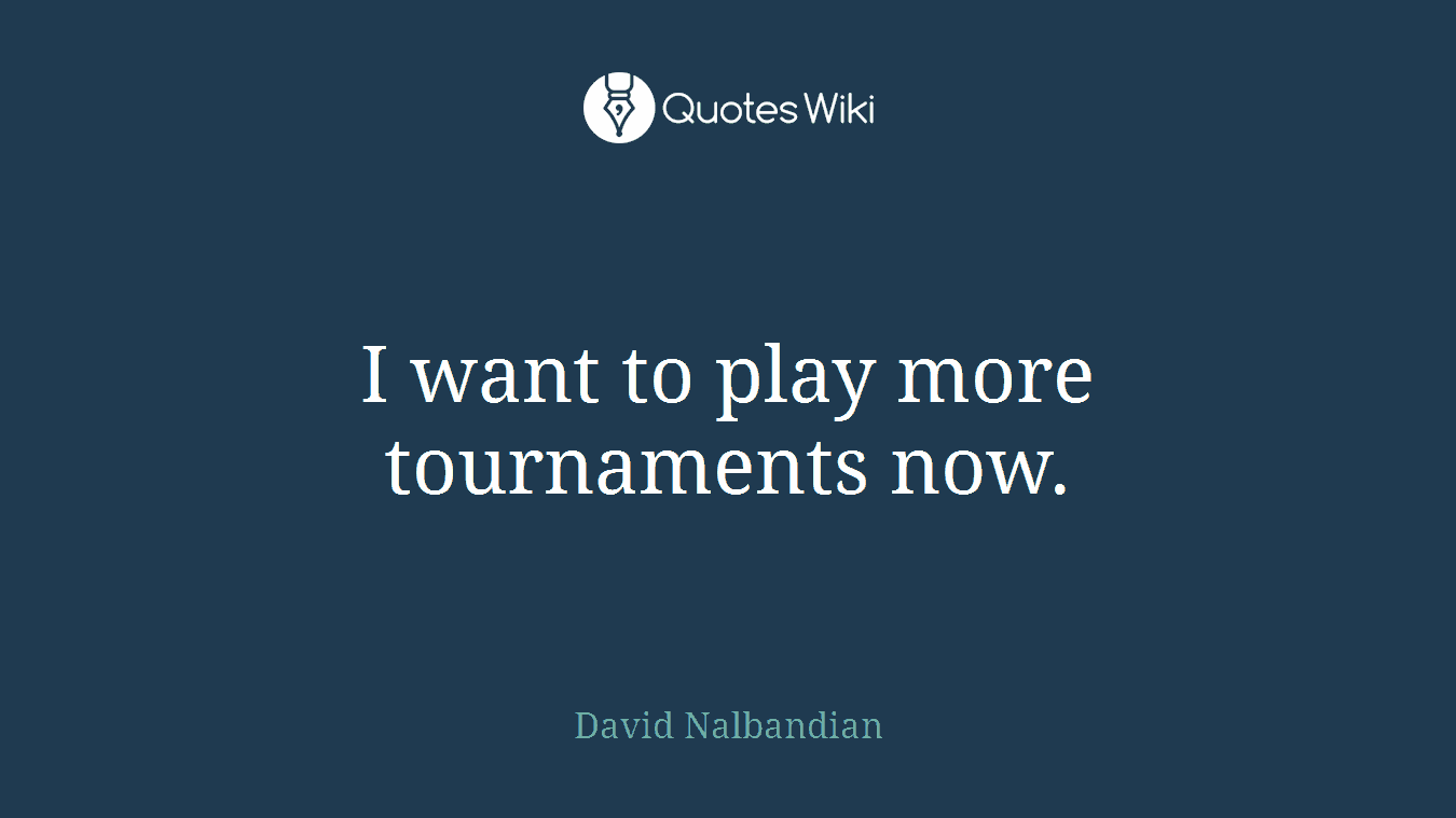 I want to play more tournaments now.