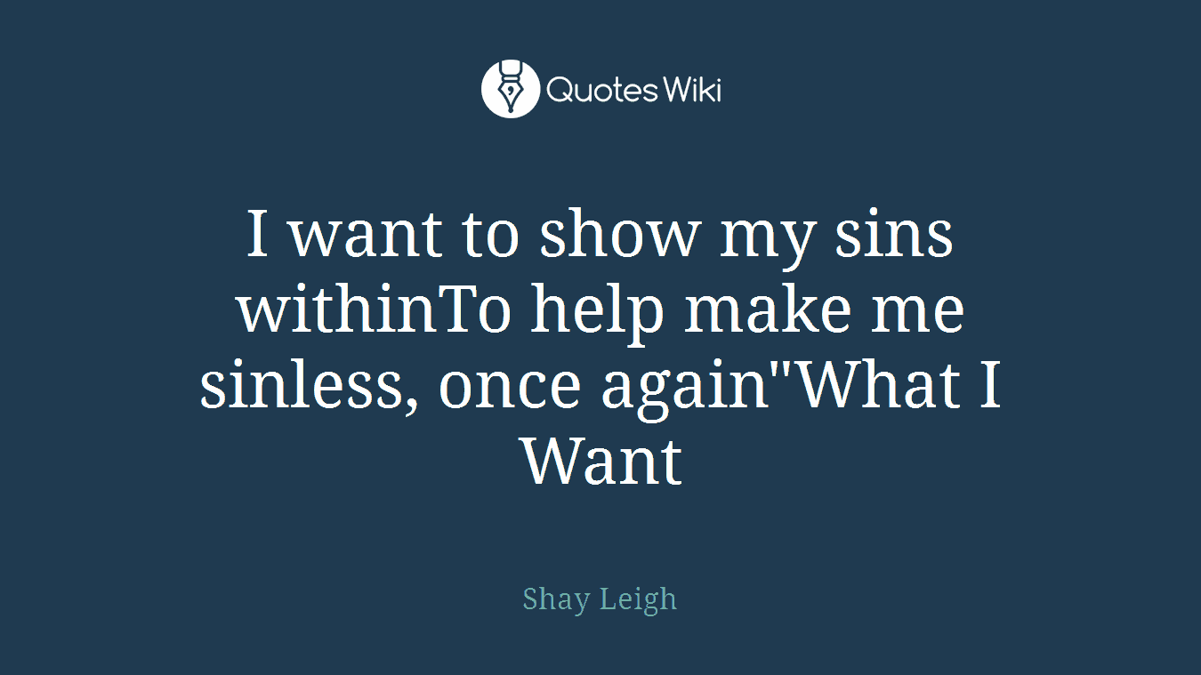 I want to show my sins withinTo help make me sinless, once again"What I Want