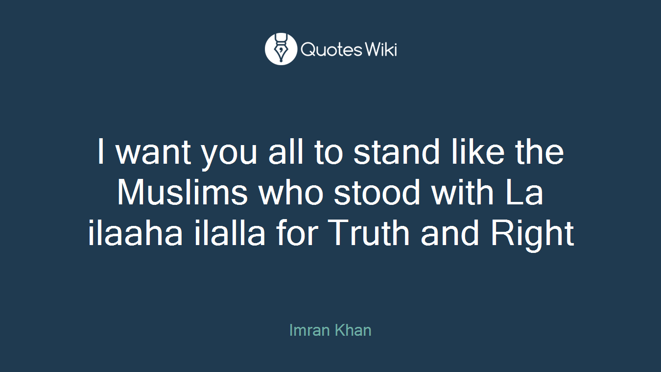 I want you all to stand like the Muslims who stood with La ilaaha ilalla for Truth and Right