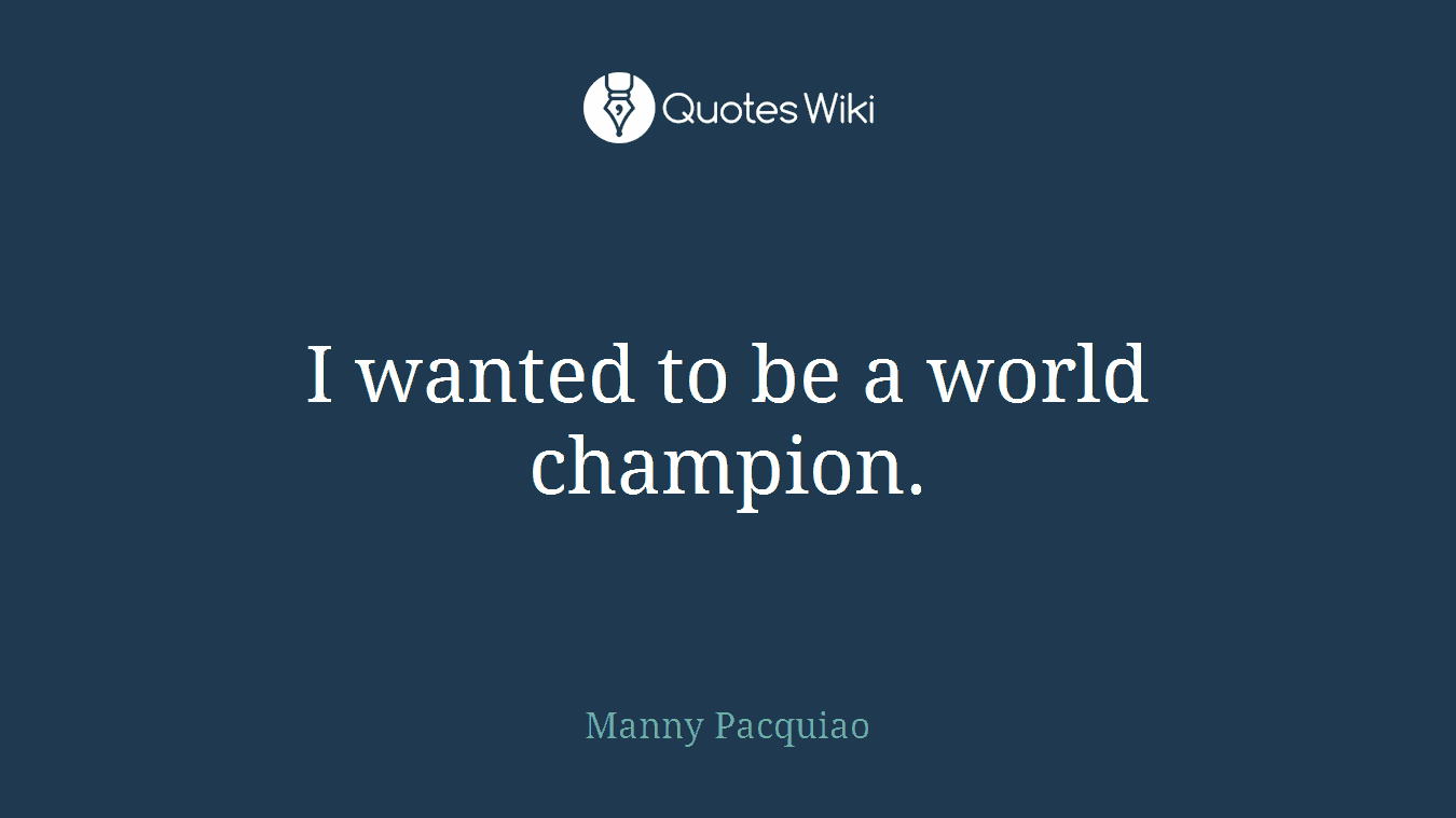 I wanted to be a world champion.
