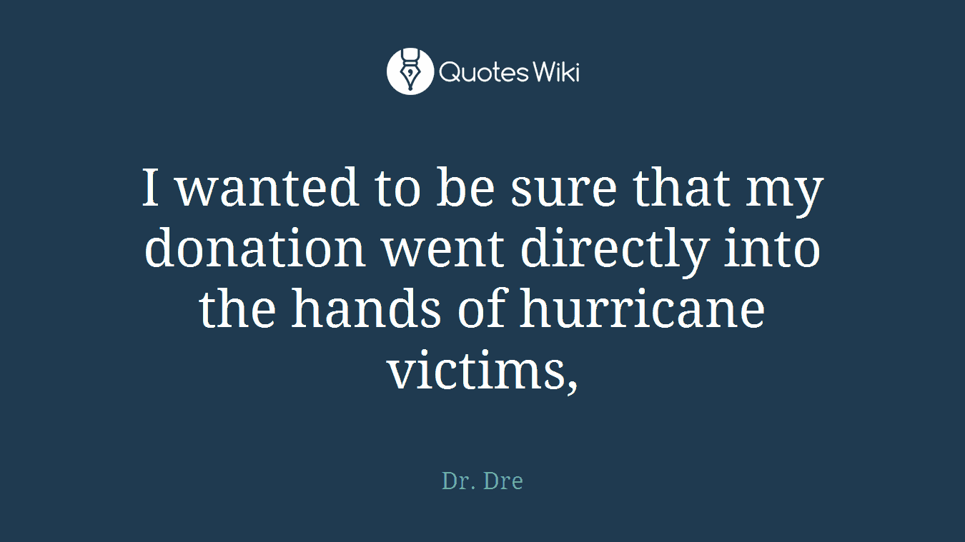I wanted to be sure that my donation went directly into the hands of hurricane victims,