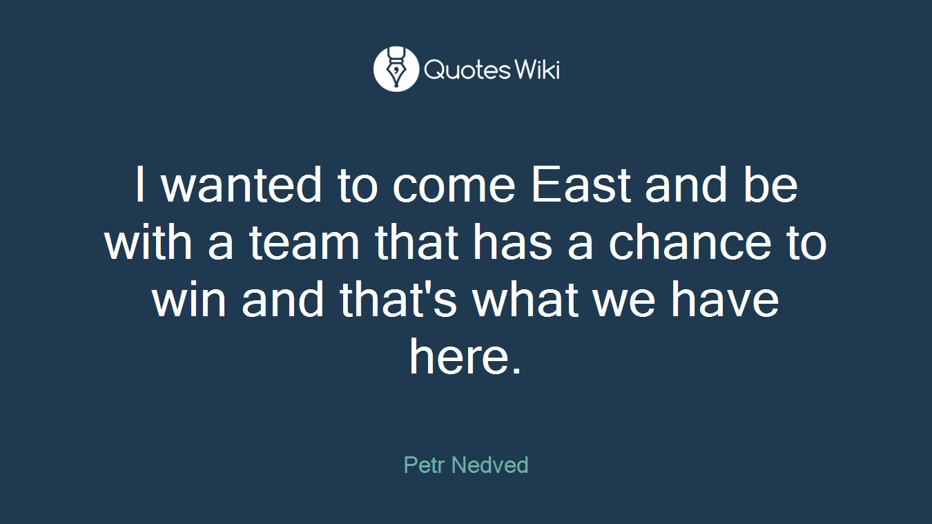 I wanted to come East and be with a team that has a chance to win and that's what we have here.