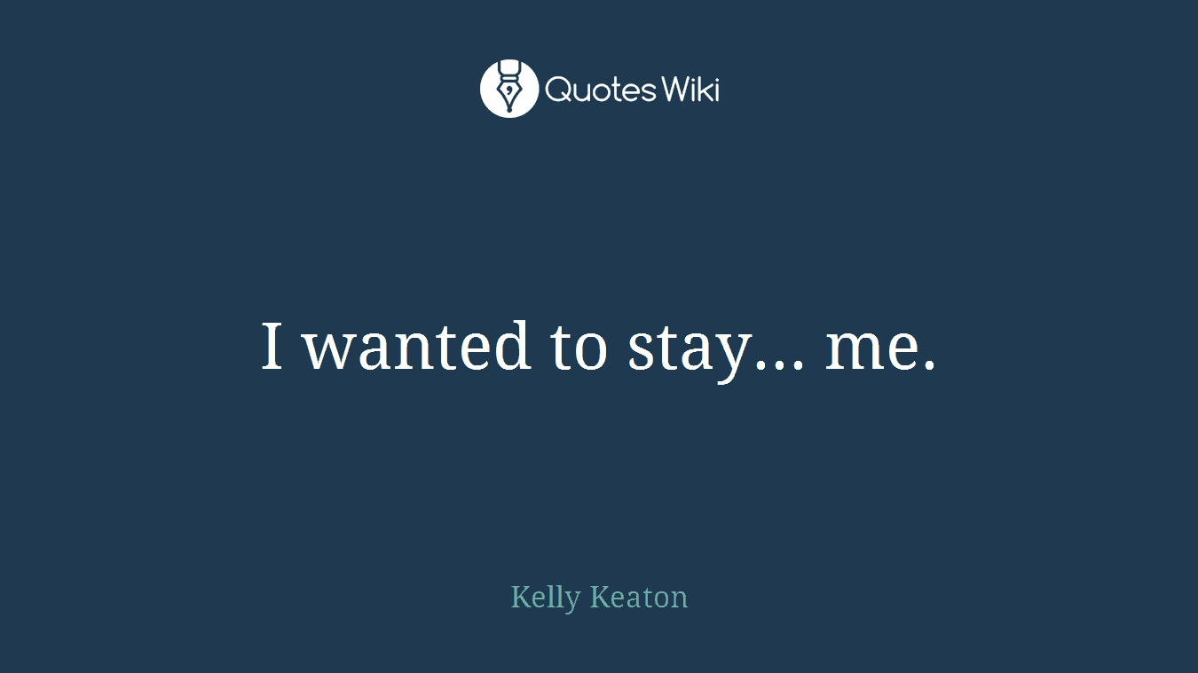 I wanted to stay... me.