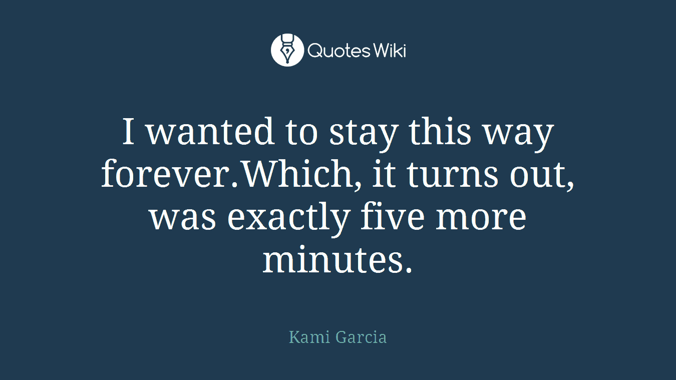 I wanted to stay this way forever.Which, it turns out, was exactly five more minutes.