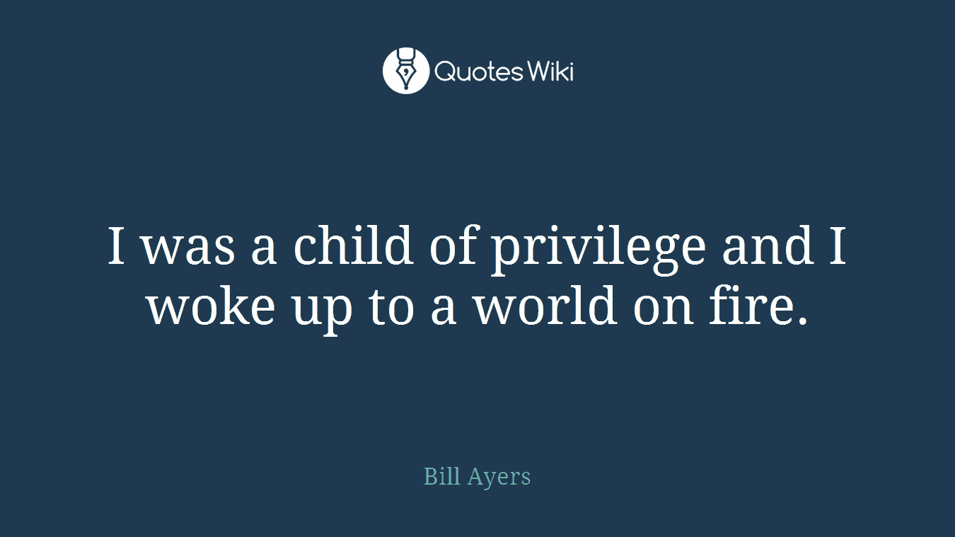 I was a child of privilege and I woke up to a world on fire.