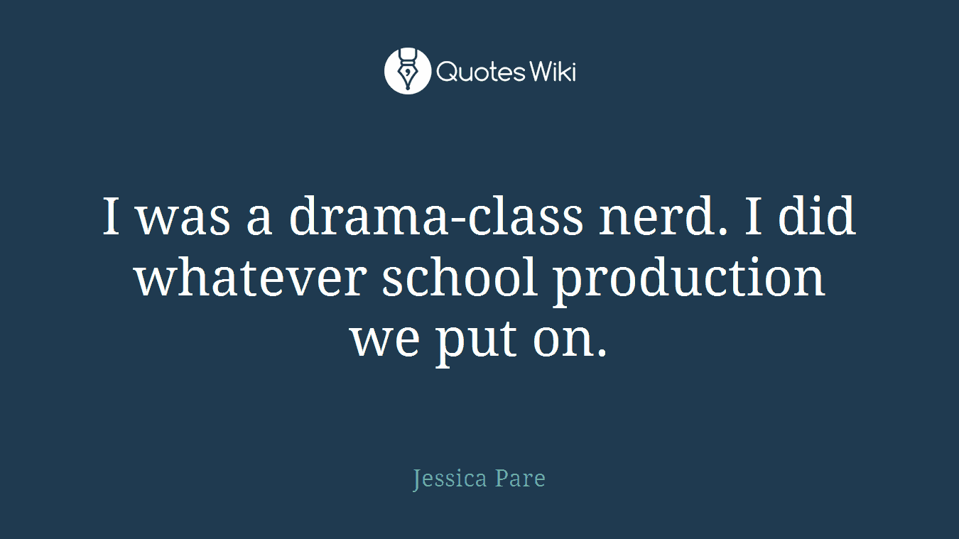 I was a drama-class nerd. I did whatever school production we put on.