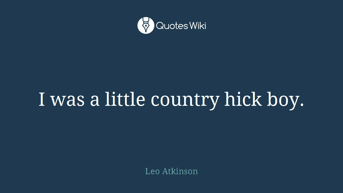 I was a little country hick boy.