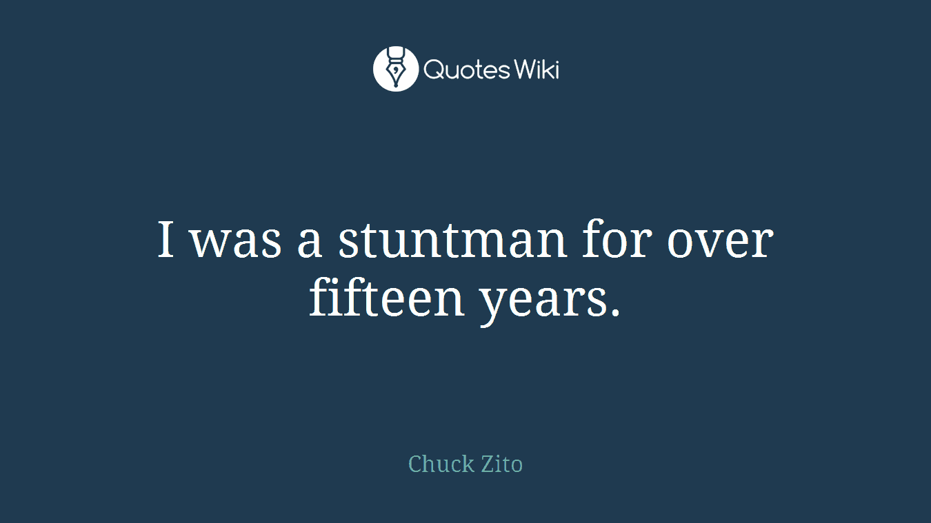 I was a stuntman for over fifteen years.