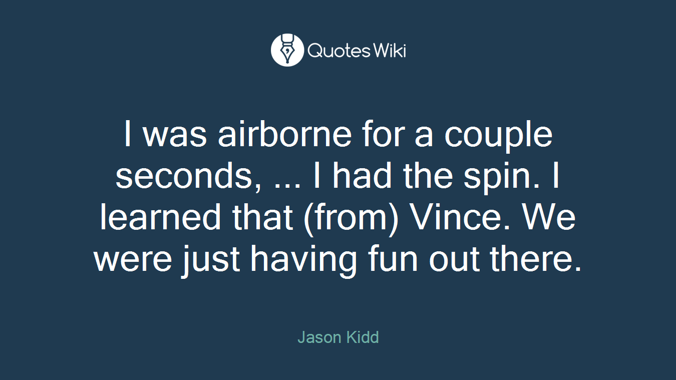 I was airborne for a couple seconds, ... I had the spin. I learned that (from) Vince. We were just having fun out there.