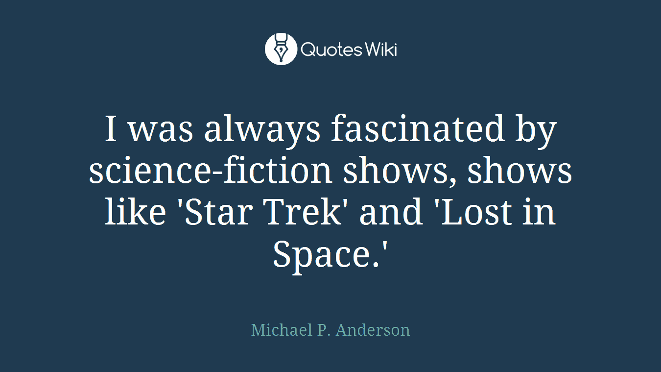 I was always fascinated by science-fiction shows, shows like 'Star Trek' and 'Lost in Space.'