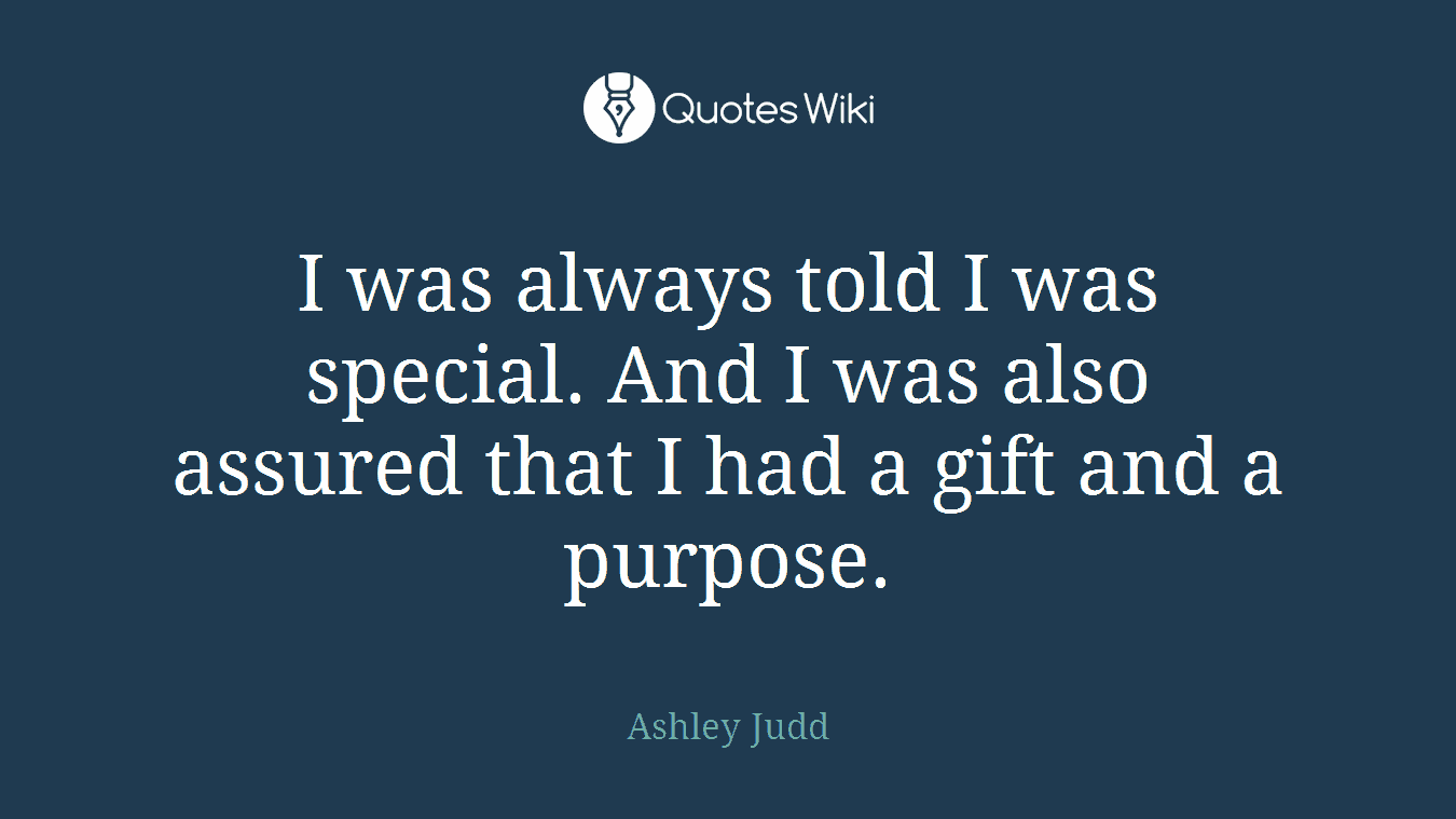 I was always told I was special. And I was also assured that I had a gift and a purpose.