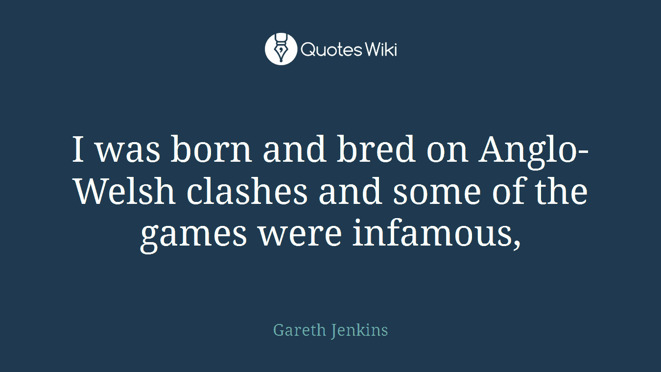 I was born and bred on Anglo-Welsh clashes and some of the games were infamous,