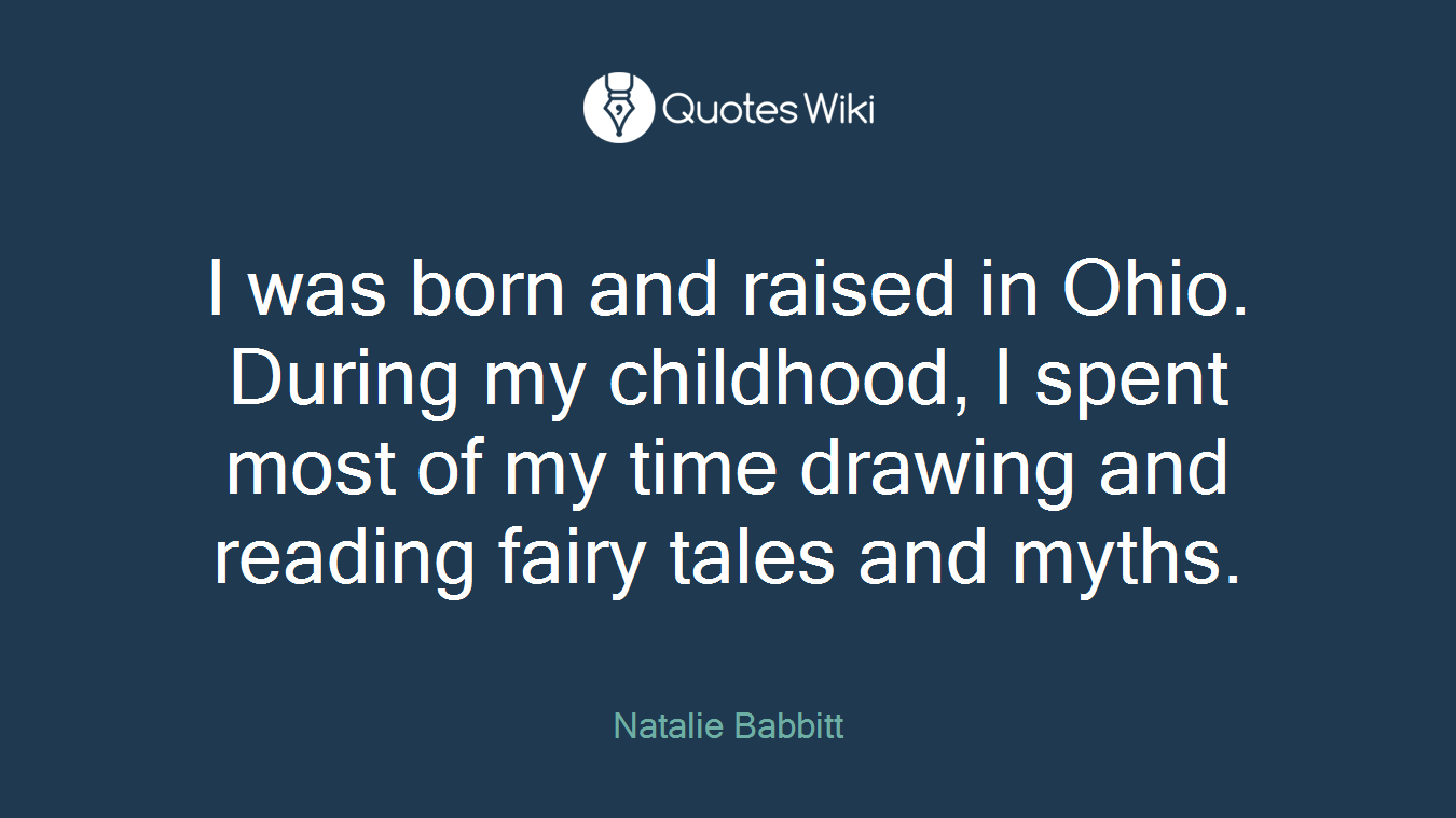 I was born and raised in Ohio. During my childhood, I spent most of my time drawing and reading fairy tales and myths.