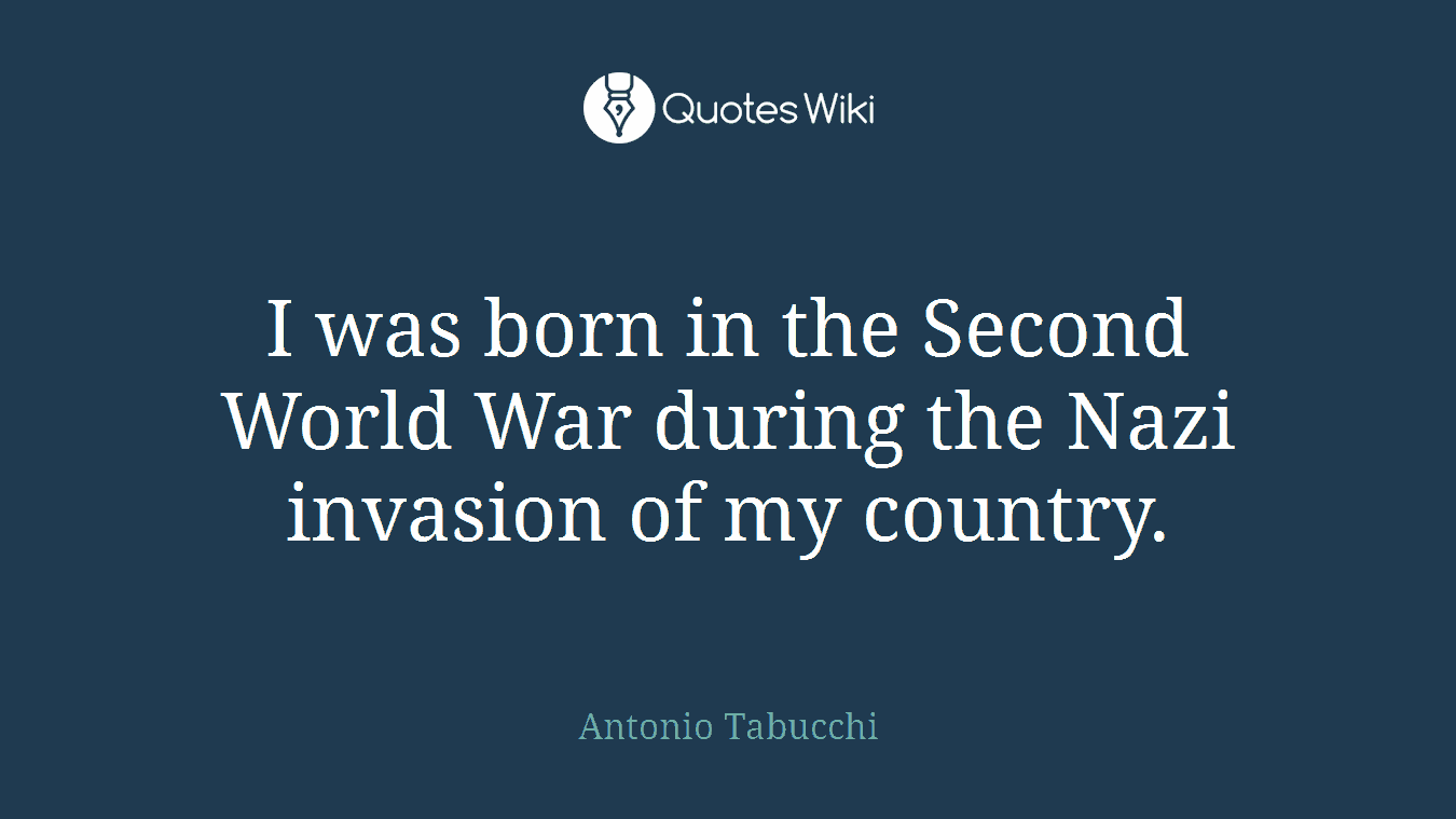 I was born in the Second World War during the Nazi invasion of my country.