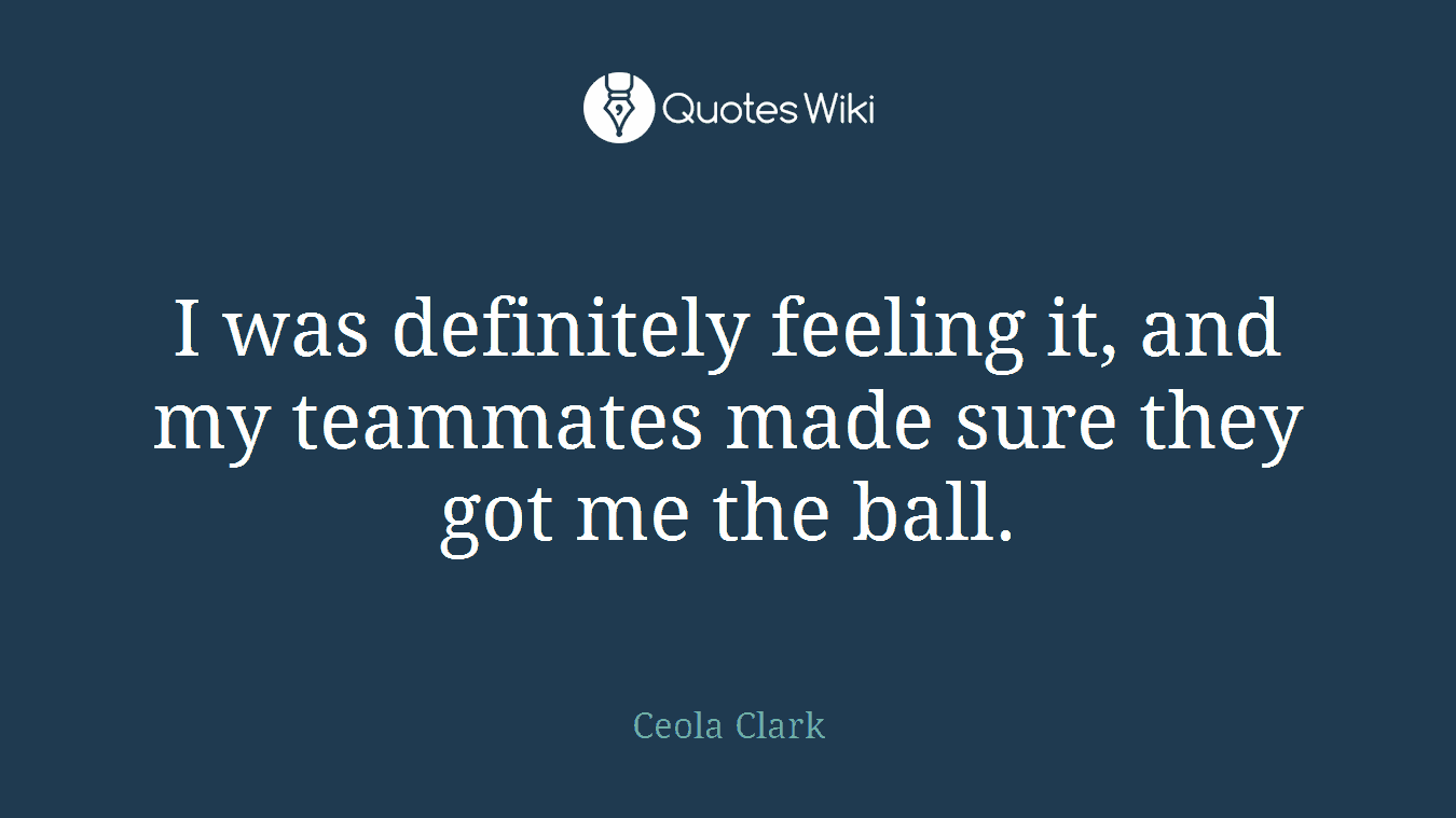 I was definitely feeling it, and my teammates made sure they got me the ball.