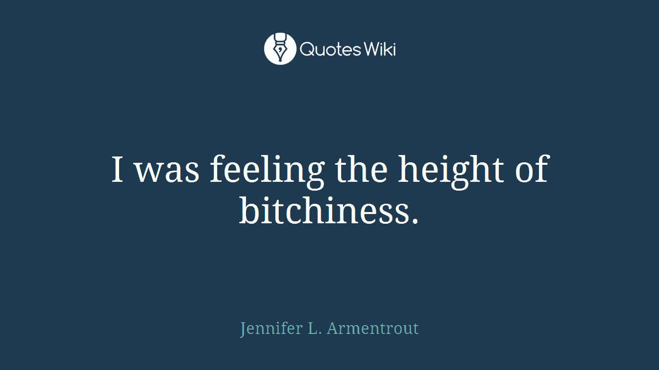 I was feeling the height of bitchiness.