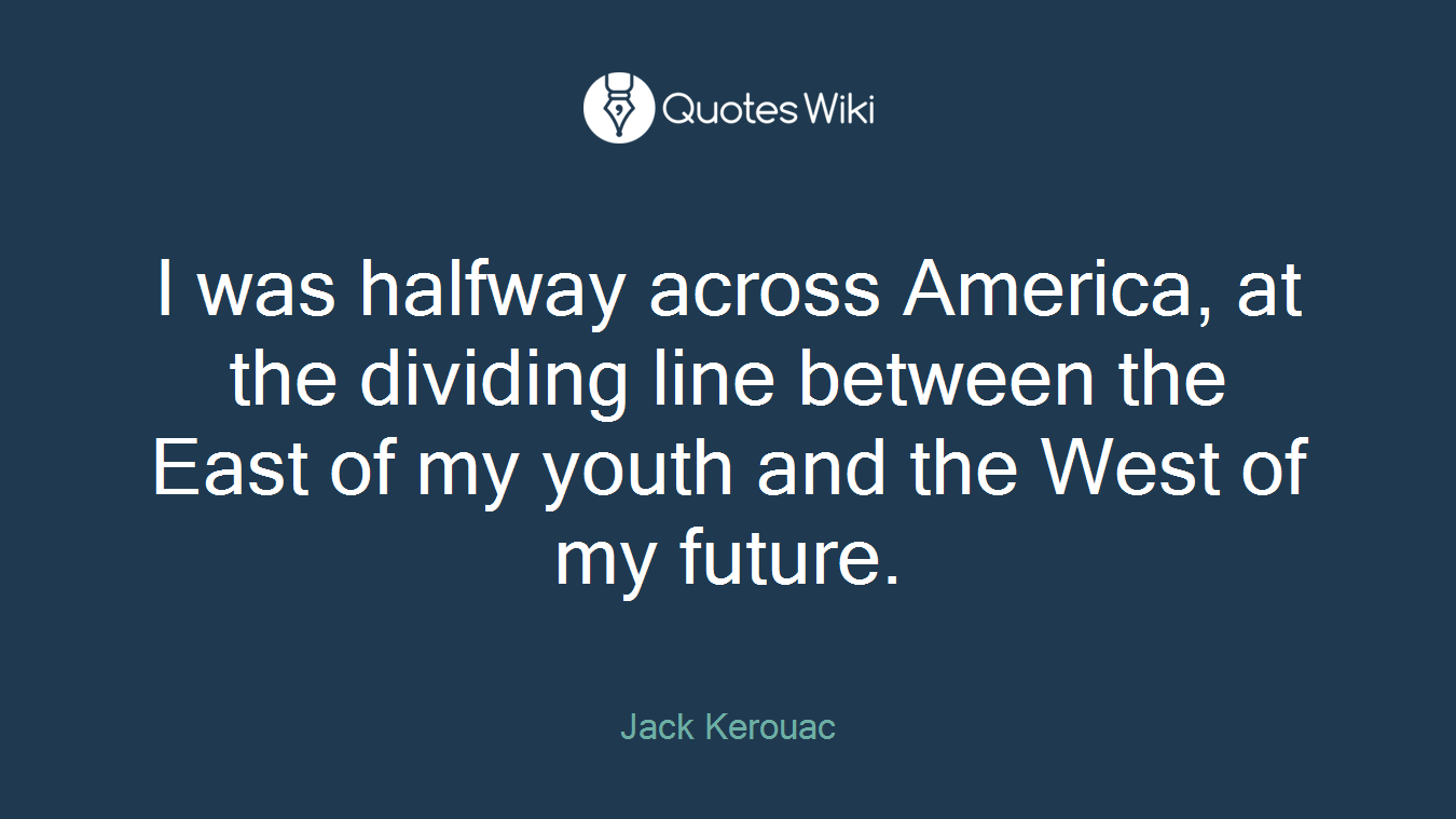 I was halfway across America, at the dividing line between the East of my youth and the West of my future.