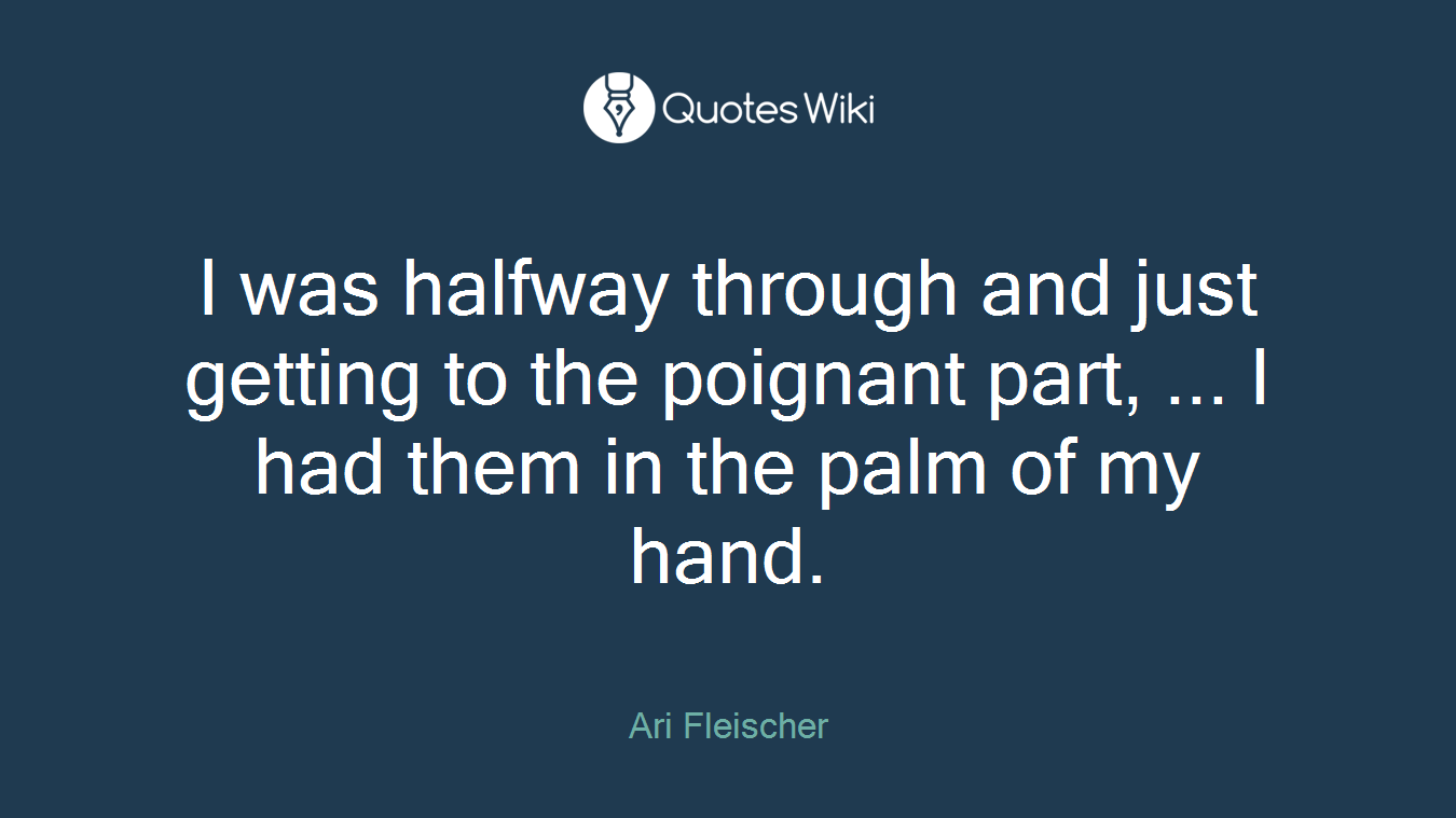 I was halfway through and just getting to the poignant part, ... I had them in the palm of my hand.
