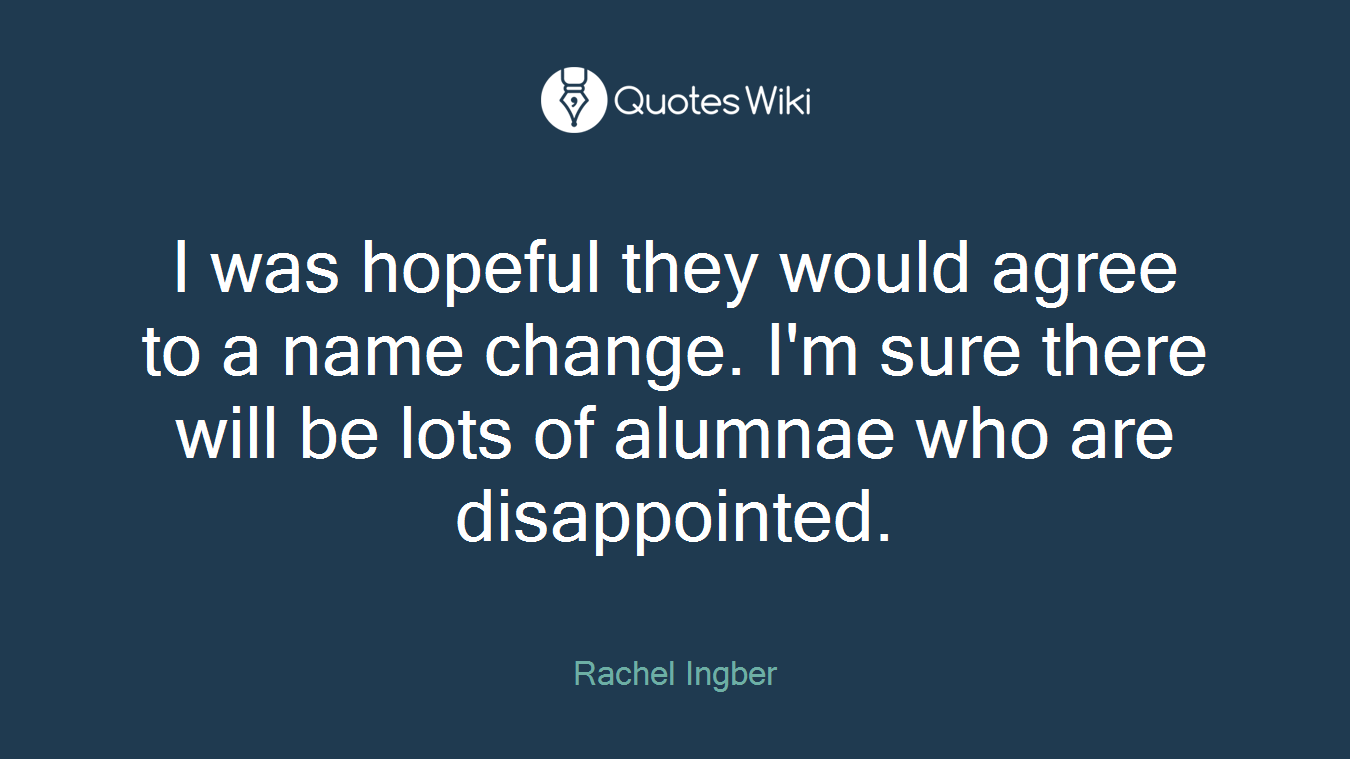 I was hopeful they would agree to a name change. I'm sure there will be lots of alumnae who are disappointed.