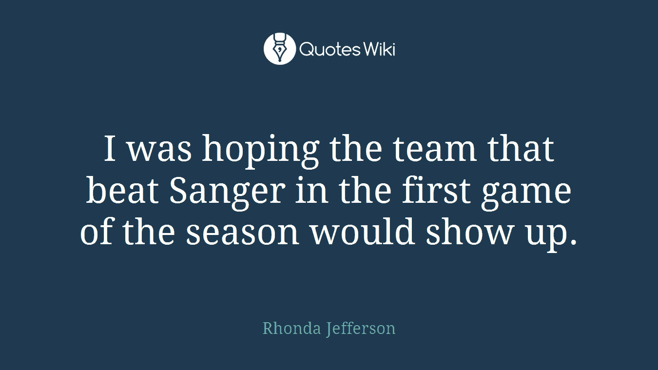 I was hoping the team that beat Sanger in the first game of the season would show up.