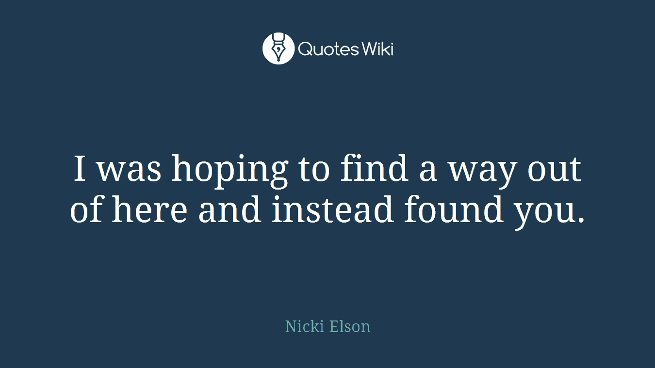 I was hoping to find a way out of here and instead found you.