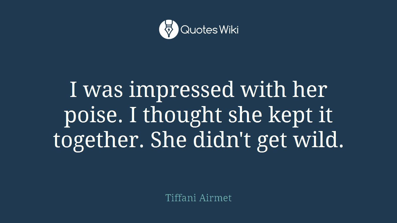 I was impressed with her poise. I thought she kept it together. She didn't get wild.