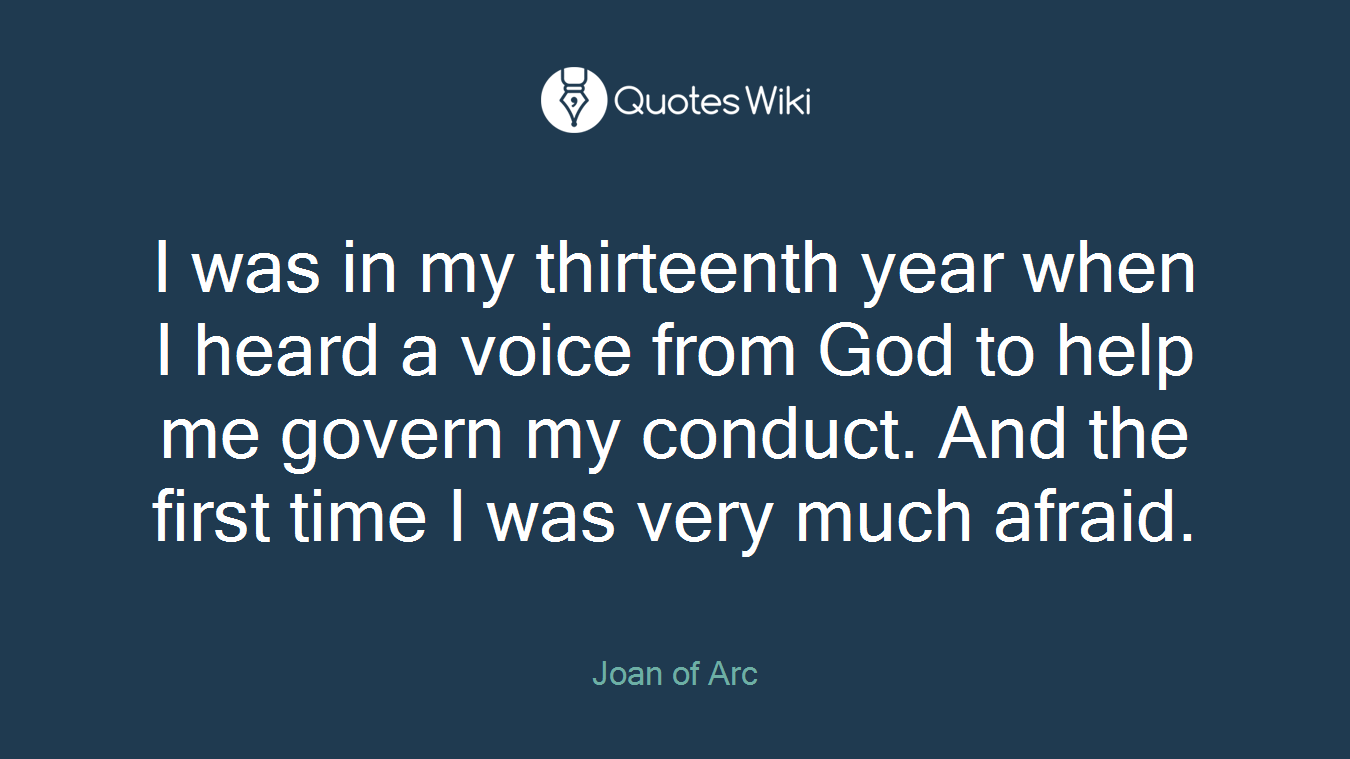 I was in my thirteenth year when I heard a voice from God to help me govern my conduct. And the first time I was very much afraid.
