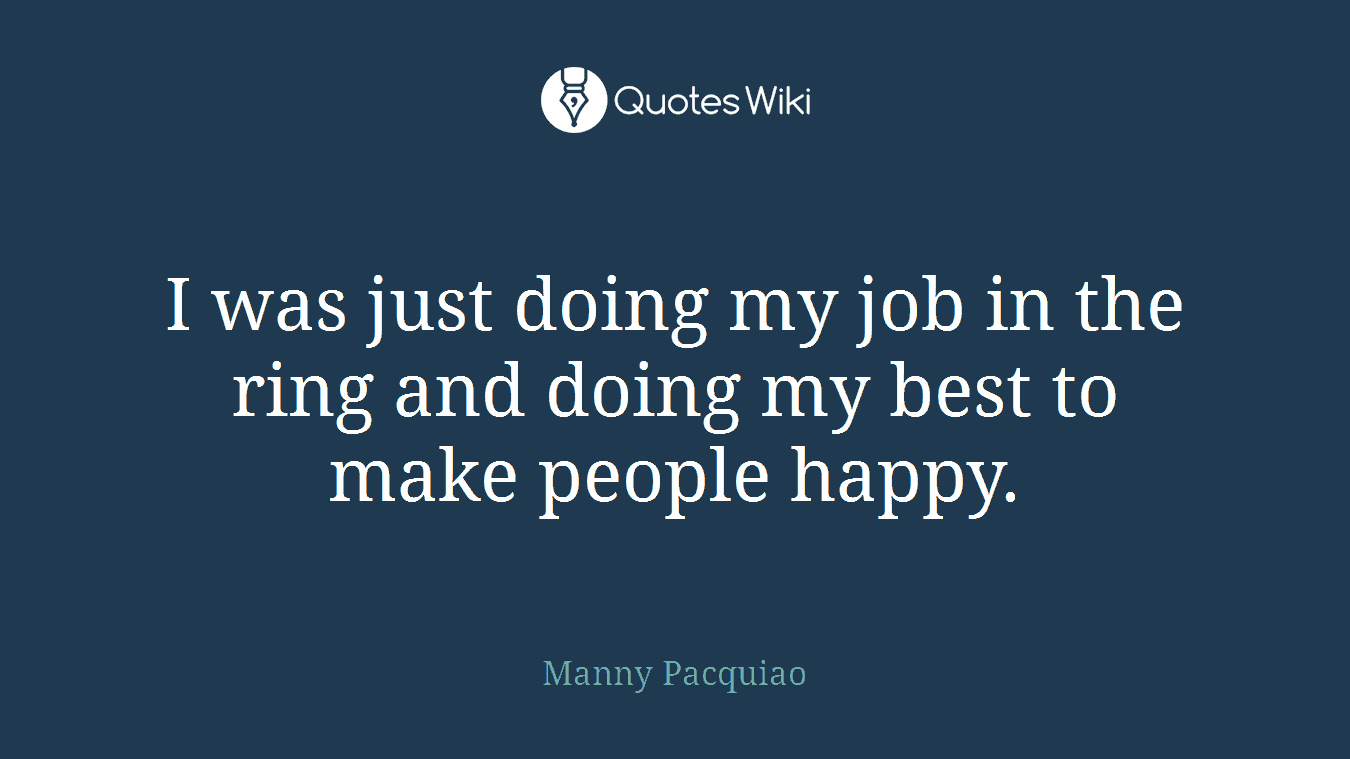 I was just doing my job in the ring and doing my best to make people happy.