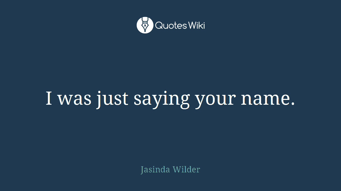 I was just saying your name.