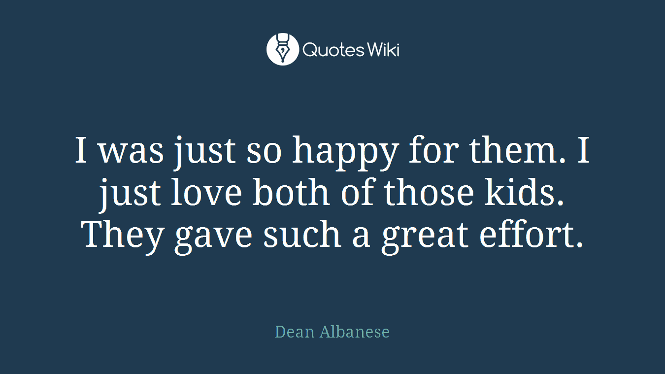 I was just so happy for them. I just love both of those kids. They gave such a great effort.